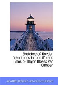 Sketches of Border Adventures in the Life and Times of Major Moses Van Campen