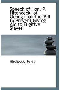 Speech of Hon. P. Hitchcock, of Geauga, on the 'Bill to Prevent Giving Aid to Fugitive Slaves'