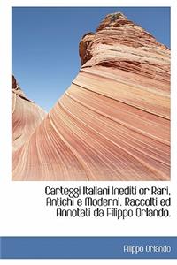 Carteggi Italiani Inediti or Rari, Antichi E Moderni. Raccolti Ed Annotati Da Filippo Orlando.