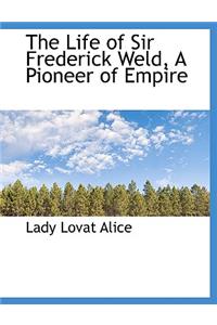 The Life of Sir Frederick Weld, a Pioneer of Empire