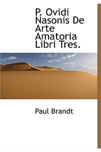 P. Ovidi Nasonis de Arte Amatoria Libri Tres.