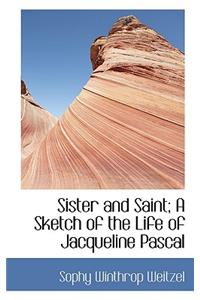Sister and Saint; A Sketch of the Life of Jacqueline Pascal