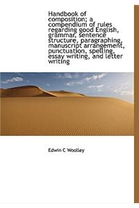 Handbook of Composition; A Compendium of Rules Regarding Good English, Grammar, Sentence Structure, Paragraphing, Manuscript Arrangement, Punctuation,