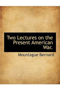 Two Lectures on the Present American War.