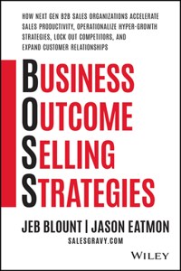 Business Outcome Selling Strategies: How Next Gen B2B Sales Organizations Accelerate Sales Productiv ity, Operationalize Hyper-Growth Strategies, Lock