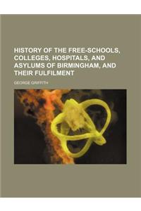 History of the Free-Schools, Colleges, Hospitals, and Asylums of Birmingham, and Their Fulfilment