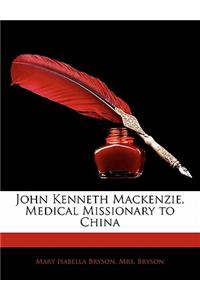 John Kenneth MacKenzie, Medical Missionary to China