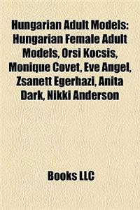 Hungarian Adult Models: Hungarian Female Adult Models, Orsi Kocsis, Monique Covt, Eve Angel, Zsanett Gerhzi, Anita Dark, Nikki Anderson
