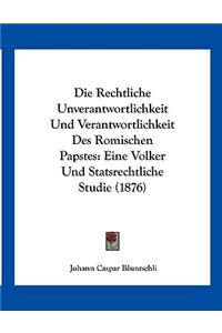 Die Rechtliche Unverantwortlichkeit Und Verantwortlichkeit Des Romischen Papstes
