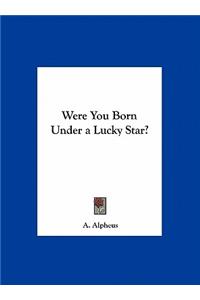 Were You Born Under a Lucky Star?