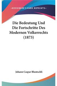 Die Bedeutung Und Die Fortschritte Des Modernen Volkerrechts (1873)