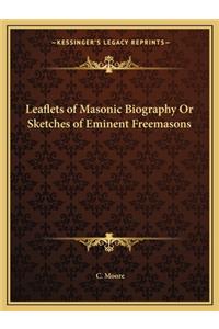 Leaflets of Masonic Biography or Sketches of Eminent Freemasons