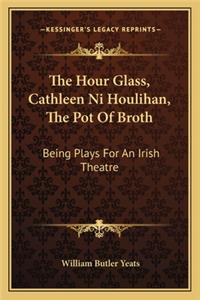 The Hour Glass, Cathleen Ni Houlihan, The Pot Of Broth
