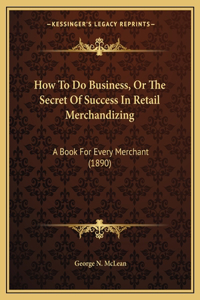 How To Do Business, Or The Secret Of Success In Retail Merchandizing