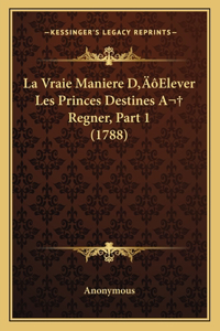 La Vraie Maniere D'Elever Les Princes Destines A Regner, Part 1 (1788)
