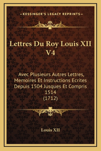 Lettres Du Roy Louis XII V4