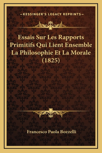 Essais Sur Les Rapports Primitifs Qui Lient Ensemble La Philosophie Et La Morale (1825)
