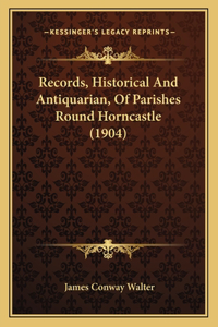 Records, Historical And Antiquarian, Of Parishes Round Horncastle (1904)