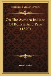 On The Aymara Indians Of Bolivia And Peru (1870)