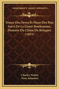 Tresor Des Feves Et Fleur Des Pois Suivi De Le Genie Bonhomme, Histoire Du Chien De Brisquet (1853)