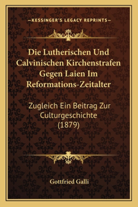 Die Lutherischen Und Calvinischen Kirchenstrafen Gegen Laien Im Reformations-Zeitalter