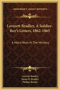 Leverett Bradley, A Soldier-Boy's Letters, 1862-1865