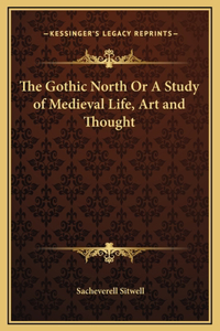The Gothic North Or A Study of Medieval Life, Art and Thought