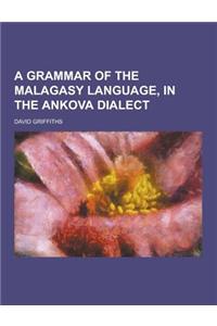 A Grammar of the Malagasy Language, in the Ankova Dialect