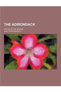 The Adirondack; Or, Life in the Woods
