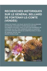 Recherches Historiques Sur Le General Belliard de Fontenay-Le-Comte (Vendee); Prises En France, En Italie, En Egypte, En Allemagne, En Espagne, En Rus