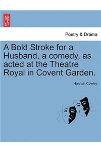 A Bold Stroke for a Husband, a Comedy, as Acted at the Theatre Royal in Covent Garden.