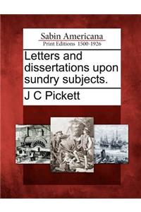 Letters and Dissertations Upon Sundry Subjects.