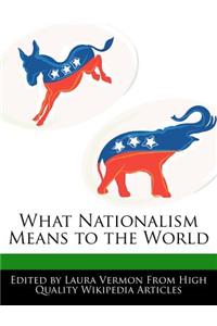 What Nationalism Means to the World