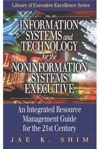 Information Systems and Technology for the Noninformation Systems Executive: An Integrated Resource Management Guide for the 21st Century. the St. Lucie Press Library of Executive Excellence Series.