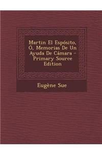 Martin El Espósito, Ó, Memorias De Un Ayuda De Cámara - Primary Source Edition