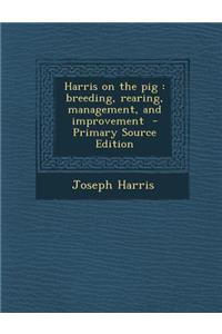 Harris on the Pig: Breeding, Rearing, Management, and Improvement