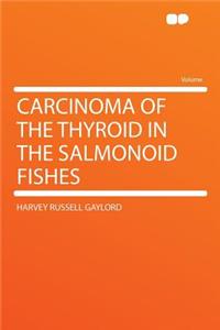 Carcinoma of the Thyroid in the Salmonoid Fishes