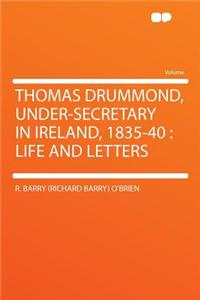 Thomas Drummond, Under-Secretary in Ireland, 1835-40
