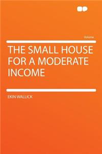 The Small House for a Moderate Income
