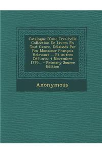 Catalogue D'Une Tres-Belle Collection de Livres En Tout Genre, Delaisses Par Feu Monsieur Francois Helewaut ... Et Autres Defunts