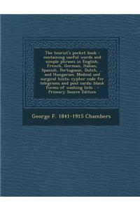 The Tourist's Pocket Book: Containing Useful Words and Simple Phrases in English, French, German, Italian, Spanish, Portuguese, Dutch, ... and Hu