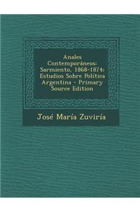 Anales Contemporaneos: Sarmiento, 1868-1874; Estudios Sobre Politica Argentina - Primary Source Edition