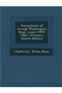Descendants of George Washington Bean, Years: 1945-1962 - Primary Source Edition