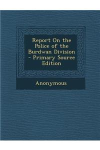 Report on the Police of the Burdwan Division - Primary Source Edition