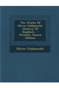 The Works of Oliver Goldsmith: History of England... - Primary Source Edition