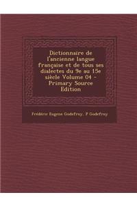 Dictionnaire de L'Ancienne Langue Francaise Et de Tous Ses Dialectes Du 9e Au 15e Siecle Volume 04 - Primary Source Edition