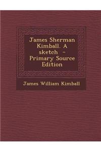 James Sherman Kimball. a Sketch - Primary Source Edition