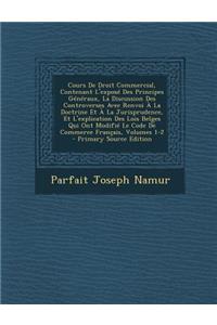 Cours de Droit Commercial, Contenant L'Expose Des Principes Generaux, La Discussion Des Controverses Avec Renvoi a la Doctrine Et a la Jurisprudence,