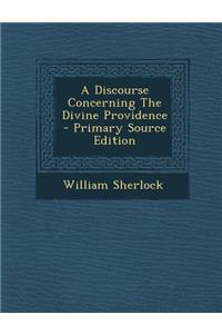 A Discourse Concerning the Divine Providence - Primary Source Edition