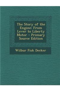 The Story of the Engine: From Lever to Liberty Motor - Primary Source Edition